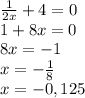 \frac{1}{2x} +4=0\\
1+8x=0\\
8x=-1\\
x= -\frac{1}{8}\\
x=-0,125\\
