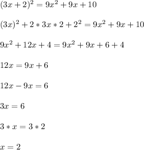 (3x+2)^2=9x^2+9x+10\\\\
(3x)^2+2*3x*2+2^2=9x^2+9x+10\\\\
9x^2+12x+4=9x^2+9x+6+4\\\\ 12x=9x+6\\\\ 12x-9x=6\\\\ 3x=6\\\\ 3*x=3*2\\\\
x=2