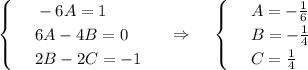 \displaystyle \begin{cases} & \text{ } -6A=1 \\ & \text{ } 6A-4B=0 \\ & \text{ } 2B-2C=-1 \end{cases}~~~~\Rightarrow~~~\begin{cases} & \text{ } A=- \frac{1}{6} \\ & \text{ } B=- \frac{1}{4} \\ & \text{ } C= \frac{1}{4} \end{cases}