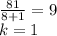 \frac{81}{8+1}=9\\
 k = 1
