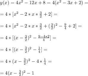y(x)=4x^2-12x +8=4(x^2-3x+2)=\\\\
=4*[x^2-2*x*\frac{3}{2}+2]=\\\\
=4*[x^2-2*x*\frac{3}{2}+(\frac{3}{2})^2-\frac{9}{4}+2]=\\\\
=4*[(x-\frac{3}{2})^2-\frac{9-4*2}{4}]=\\\\
=4*[(x-\frac{3}{2})^2-\frac{1}{4}]=\\\\
=4*(x-\frac{3}{2})^2-4*\frac{1}{4}=\\\\
=4(x-\frac{3}{2})^2-1