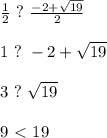 \frac{1}{2}\ ?\ \frac{-2+\sqrt{19}}{2}\\\\
1\ ?\ -2+\sqrt{19}\\\\
3\ ?\ \sqrt{19}\\\\
9\ \textless \ 19