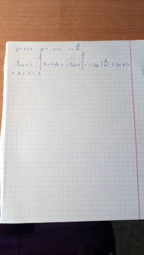 Вычислите площадь криволинейной трапеции ограниченной линиями: y=sinx ; y=0; x=0; x=п/2