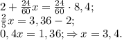 2+\frac{24}{60}x=\frac{24}{60}\cdot 8,4;\\
\frac{2}{5}x=3,36-2;\\
0,4x=1,36; \Rightarrow x=3,4.