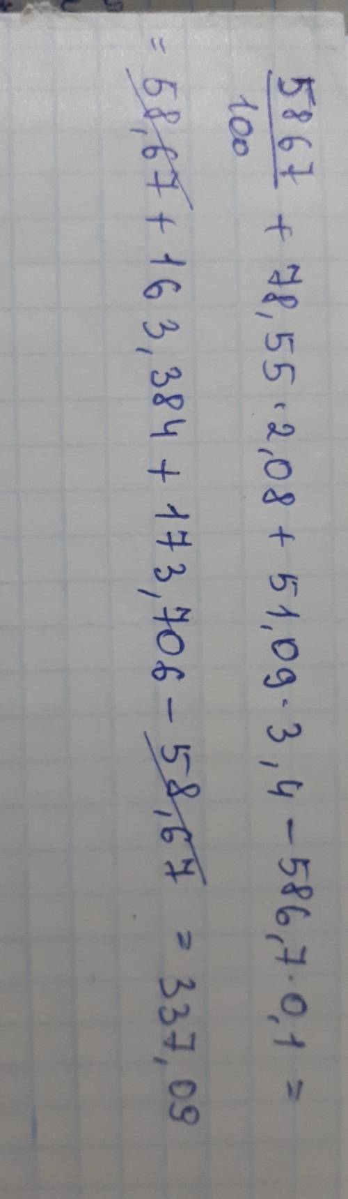 Как решить пример 5867/100+78,55*2,08+51,09*3,4-586,7*0,1 по действиям (скиньте фотографию решонного