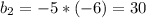 b_{2} =-5*(-6)=30
