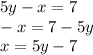 5y-x=7 \\
-x=7-5y \\
x=5y-7
