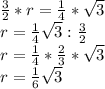 \frac{3}{2} *r= \frac{1}{4} * \sqrt{3} \\ r=\frac{1}{4} \sqrt{3} : \frac{3}{2} 
 \\ r= \frac{1}{4} * \frac{2}{3} * \sqrt{3} \\ r= \frac{1}{6} \sqrt{3} 
