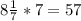 8 \frac{1}{7} * 7 = 57
