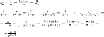 \frac{1}{2a} + \frac{1}{a} = \frac{1+1*2}{2a} = \frac{3}{2a} \\ \\ 
 \frac{3}{3-y} - \frac{y}{y^2-9} = \frac{3}{3-y} - \frac{y}{-(3^2-y^2)} = \frac{3}{3-y} -(- \frac{y}{(3-y)(3+y)} )= \\ \\ 
= \frac{3}{3-y} +\frac{y}{(3-y)(3+y)} = \frac{3(3+y)+y}{(3-y)(3+y)} = \frac{9+3y+y}{9-y^2} = \frac{9+4y}{9-y^2} = \\ \\ 
= -\frac{4y+9}{y^2-9}