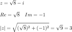 z=\sqrt{8}-i\\\\
Re=\sqrt{8}\ \ \ Im=-1\\\\
|z|=\sqrt{(\sqrt{8})^2+(-1)^2}=\sqrt{9}=3