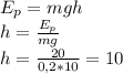 E_{p} =mgh \\ 
h= \frac{ E_{p} }{mg} \\ 
h= \frac{20}{0,2*10} =10