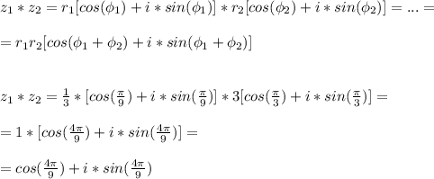 z_1*z_2=r_1[cos(\phi_1)+i*sin(\phi_1)]*r_2[cos(\phi_2)+i*sin(\phi_2)]=...=\\\\
=r_1r_2[cos(\phi_1+\phi_2)+i*sin(\phi_1+\phi_2)]\\\\\\
z_1*z_2=\frac{1}{3}*[cos(\frac{\pi}{9})+i*sin(\frac{\pi}{9})]*3[cos(\frac{\pi}{3})+i*sin(\frac{\pi}{3})]=\\\\
=1*[cos(\frac{4\pi}{9})+i*sin(\frac{4\pi}{9})]=\\\\
=cos(\frac{4\pi}{9})+i*sin(\frac{4\pi}{9})