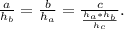 \frac{a}{h_b} =
\frac{b}{h_a} = \frac{c}{ \frac{h_a*h_b}{h_c} } .