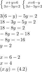 \left \{ {{x+y=6} \atop {3x-5y=2}} \right. \left \{ {{x=6-y} \atop {3x-5y=2}} \right.\\
\\3(6-y)-5y=2
\\18-3y-5y=2
\\18-8y=2
\\-8y=2-18
\\-8y=-16
\\y=2\\
\\x=6-2
\\x=4
\\(x.y)=(4.2)