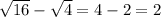 \sqrt{16} - \sqrt{4}=4-2=2
