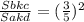 
 \frac{Sbkc}{Sakd} =( \frac{3}{5} )^{2}
