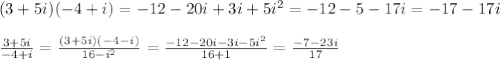 (3+5i)(-4+i)=-12-20i+3i+5i^2=-12-5-17i=-17-17i\\\\
 \frac{3+5i}{-4+i} = \frac{(3+5i)(-4-i)}{16-i^2} = \frac{-12-20i-3i-5i^2}{16+1} = \frac{-7-23i}{17}