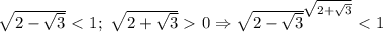 \sqrt{2-\sqrt{3}}\ \textless \ 1;\ \sqrt{2+\sqrt{3}}\ \textgreater \ 0\Rightarrow 
\sqrt{2-\sqrt{3}}^{\sqrt{2+\sqrt{3}}}\ \textless \ 1