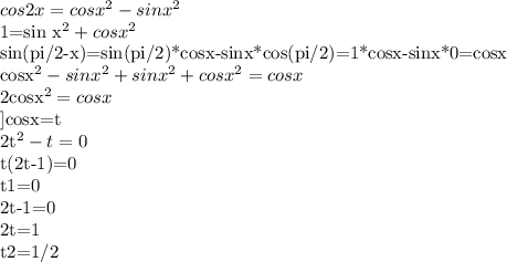 cos2x=cos x^{2} -sin x^{2} 

1=sin x^{2} +cos x^{2} 

sin(pi/2-x)=sin(pi/2)*cosx-sinx*cos(pi/2)=1*cosx-sinx*0=cosx

cosx^2-sinx^2+sinx^2+cosx^2=cosx

2cosx^2=cosx

]cosx=t

2t^2-t=0

t(2t-1)=0

t1=0 

2t-1=0
 
2t=1

t2=1/2

