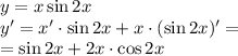 y= x \sin 2x \\ 
y' = x' \cdot \sin 2x+ x \cdot (\sin 2x)'= \\ = \sin 2x + 2x \cdot \cos 2x
