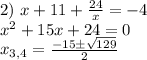 2)\ x+11+ \frac{24}{x} =-4\\
x^2+15x+24=0\\
x_{3,4}= \frac{-15 \б \sqrt{129} }{2}