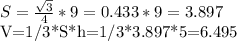 S= \frac{ \sqrt{3} }{4} *9=0.433*9=3.897

V=1/3*S*h=1/3*3.897*5=6.495