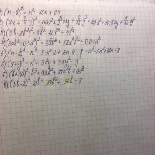 1)(n-8)^2 2)(7x+3/4y)^2 /-это дробь 3(3b-2b^2)^2 4)(3ab^2+0,3a^2)^2 5)(n-2)^3 6)(x+y)^3 7)(b+3a)^3 8