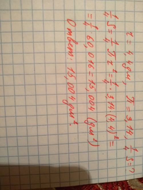 Найдите площадь ¼ круга, радиус которого 4,4 дм. число π округлите до десяток.написать краткую запис