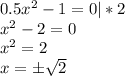 0.5x^2 - 1 = 0 | * 2\\ x^2 - 2 = 0 \\
x^2 = 2 \\
x = \pm \sqrt{2}