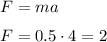 F=ma
\medskip
\\
F=0.5\cdot 4= 2