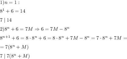 1) n=1: \medskip \\ 8^1+6=14 \medskip \\ 7\mid14 \medskip \\ 2)8^n+6=7M \Rightarrow 6=7M-8^n \medskip \\ 8^{n+1}+6=8\cdot8^n+6=8\cdot8^n+7M-8^n=7\cdot8^n+7M=\medskip\\=7(8^n+M) \medskip \\ 7 \mid 7(8^n+M)