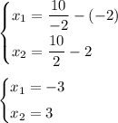 \begin{cases} x_1=\dfrac{10}{-2}-(-2)\smallskip\\x_2=\dfrac{10}{2}-2\end{cases} \medskip \\ \begin{cases}x_1=-3\smallskip\\x_2=3\end{cases}