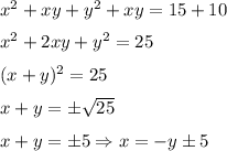 x^2+xy+y^2+xy=15+10 \medskip \\ x^2+2xy+y^2=25 \medskip \\ (x+y)^2=25 \medskip \\ x+y=\pm\sqrt{25} \medskip \\ x+y=\pm5 \Rightarrow x=-y\pm 5