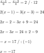 \frac{x-1}{6}-\frac{x-3}{4}=2\ /\cdot12\\\\2(x-1)-3(x-3)=24\\\\2x-2-3x+9=24\\\\2x-3x=24+2-9\\\\-x=17\ /:(-1)\\\\x=-17