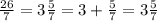 \frac{26}{7} = 3 \frac{5}{7} = 3 + \frac{5}{7} = 3 \frac{5}{7}