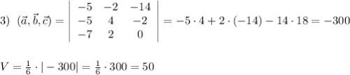 3)\; \; (\vec{a},\vec{b},\vec{c})=\left|\begin{array}{ccc}-5&-2&-14\\-5&4&-2\\-7&2&0\end{array}\right|=-5\cdot 4+2\cdot (-14)-14\cdot 18=-300\\\\\\V=\frac{1}{6}\cdot |-300|=\frac{1}{6}\cdot 300=50