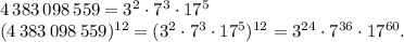 4 \, 383 \, 098 \, 559=3^2 \cdot 7^3 \cdot 17^5\\(4 \, 383 \, 098 \, 559)^{12}=(3^2 \cdot 7^3 \cdot 17^{5})^{12}=3^{24} \cdot 7^{36}\cdot 17^{60}.