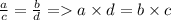 \frac{a}{c} = \frac{b}{d} = a \times d = b \times c