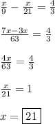 \frac x9-\frac x{21}=\frac43\\\\\frac{7x-3x}{63}=\frac43\\\\\frac{4x}{63}=\frac43\\\\\frac x{21}=1\\\\x=\boxed{21}