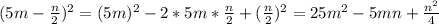 (5m-\frac{n}{2})^2=(5m)^2-2*5m*\frac{n}{2}+(\frac{n}{2})^2=25m^2-5mn+\frac{n^2}{4}
