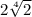 2\sqrt[4]{2}