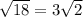 \sqrt{18} = 3 \sqrt{2}