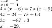 \frac{x-6}{x+9} =\frac{7}{4} \\4*(x-6)=7*(x+9)\\4x-24=7x+63\\3x=-87|:3\\x=-29.