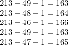 213 - 49 - 1 = 163 \\ 213 - 48 - 1 = 164 \\ 213 - 46 - 1 = 166 \\ 213 - 49 - 1 = 163 \\ 213 - 47 - 1 = 165