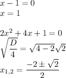 x-1=0\\x=1\\\\2x^2+4x+1=0\\\sqrt{\dfrac{D}{4}}=\sqrt{4-2}\sqrt{2}\\x_{1,2}=\dfrac{-2\pm\sqrt{2}}{2}