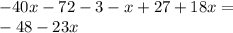 - 40x - 72 - 3 - x + 27 + 18x = \\ - 48 - 23x