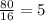 \frac{80}{16}=5