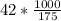 42 *\frac{1000}{175}