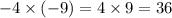 - 4 \times ( - 9) = 4 \times 9 = 36